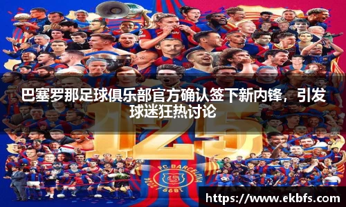 巴塞罗那足球俱乐部官方确认签下新内锋，引发球迷狂热讨论