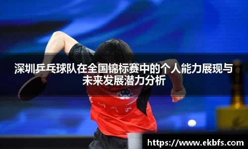 深圳乒乓球队在全国锦标赛中的个人能力展现与未来发展潜力分析