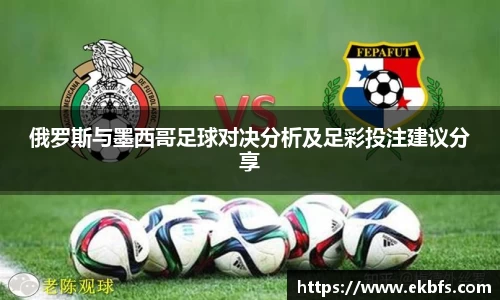 俄罗斯与墨西哥足球对决分析及足彩投注建议分享